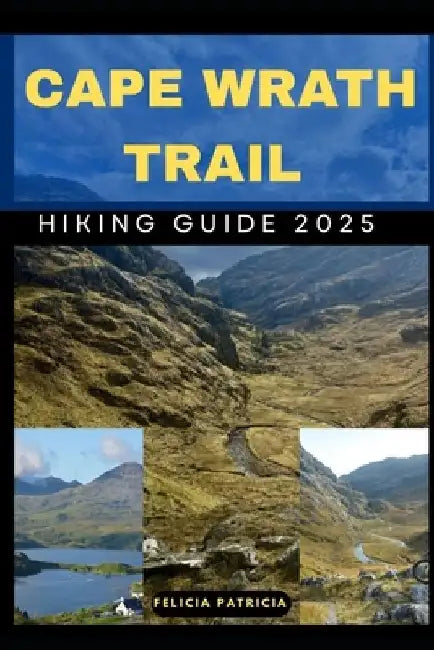 Cape Wrath Trail Hiking Guide 2025 by Felicia Patricia