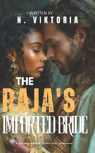 The Raja's Imported Bride: A Steamy BWWM Interracial Multicultural Forbidden Arranged Marriage Historical Romance by N. Viktoria