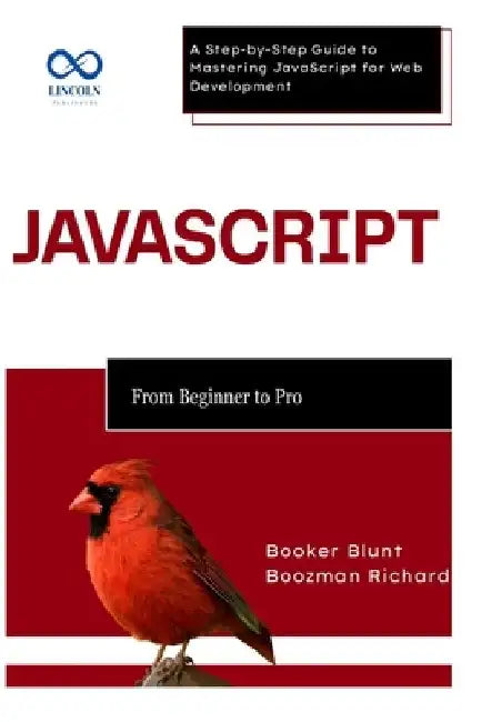 JavaScript: From Beginner to Pro: A Step-by-Step Guide to Mastering JavaScript for Web Development by Booker Blunt