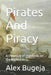 Pirates And Piracy: A chronicle of misdeeds on the high seas by Alex Bugeja