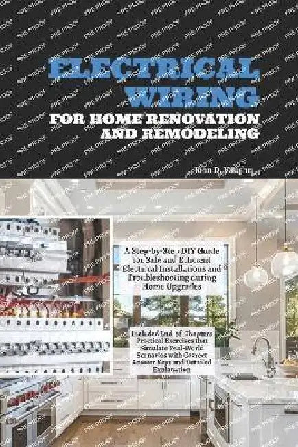 Electrical Wiring for Home Renovation and Remodeling: A Step-by-Step DIY Guide for Safe and Efficient Electrical Installations and Troubleshooting dur by John D. Vaughn