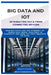 Big Data and Iot Integrating Data from Connected Devices: How Big Data and the Internet of Things (IoT) work together to generate and analyze vast amo by Renata Sloane