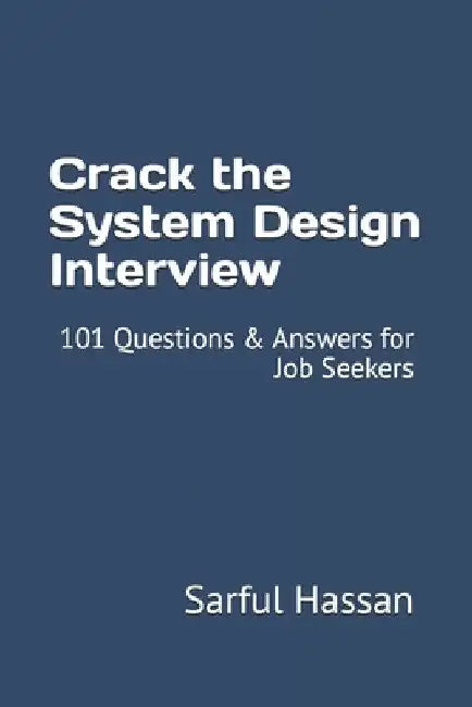 Crack the System Design Interview: 101 Questions & Answers for Job Seekers by Sarful Hassan