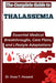 The Complete Guide to Thalassemia: Essential Medical Breakthroughs, Care Plans, and Lifestyle Adaptations by Knox T. Howard
