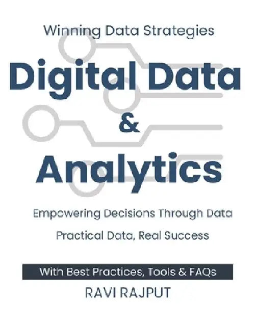 Digital Data and Analytics: Winning Data Strategies Empowering Decisions Through Data Practical Data, Real Success Simplify Data, Amplify Success Igni by Ravi Rajput