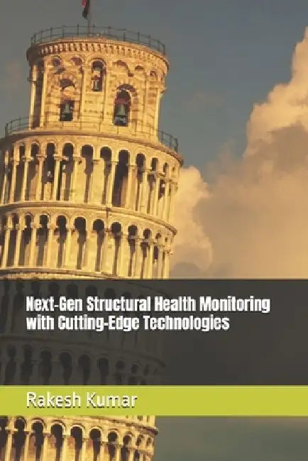 Next-Gen Structural Health Monitoring with Cutting-Edge Technologies by Rakesh Kumar