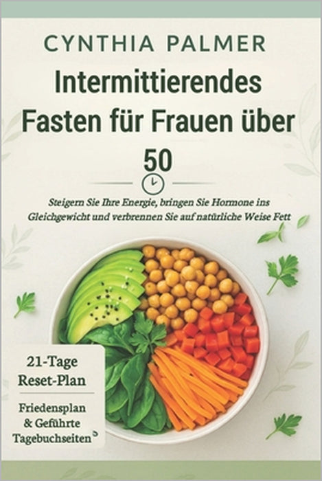 Intermittierendes Fasten für Frauen über 50: Steigern Sie Ihre Energie, bringen Sie Hormone ins Gleichgewicht und verbrennen Sie auf natürliche Weise by Cynthia Palmer