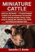 Miniature Cattle: Small Cows, Big Benefits - A Practical Handbook for Hobby Farms and Homesteads: An Informative Guide to Selecting, Breeding, Raising by Samantha J. T. Brooke