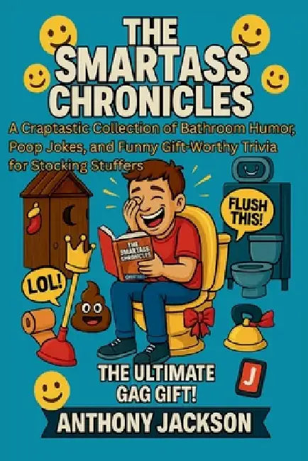 The Smartass Chronicles - A Throne Room Riot Absurd Knowledge and Facts for Your Throne / Loo Time: A Craptastic Collection of Bathroom Humor, Poop Jo by Anthony Jackson