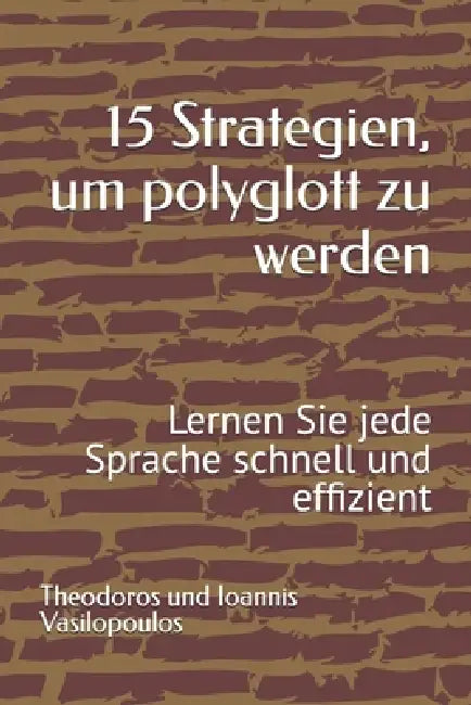 15 Strategien, um polyglott zu werden: Lernen Sie jede Sprache schnell und effizient by Theodoros Und Ioannis Vasilopoulos