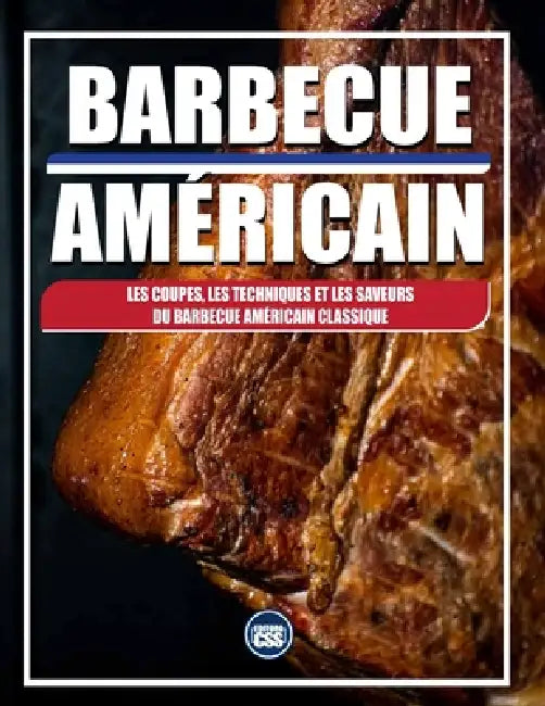 BARBECUE AMÉRICAIN - Les coupes, les techniques et les saveurs du barbecue américain classique: Techniques authentiques, coupes emblématiques et secre by Css Editora Civis Studio Sapientia
