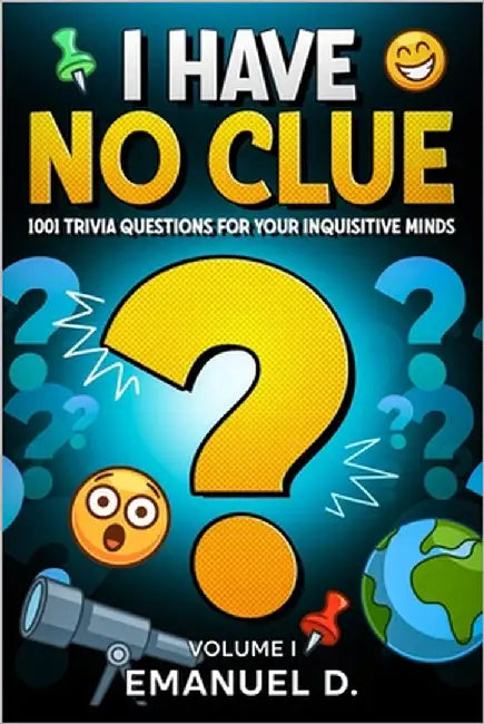 I Have No Clue Vol. 1: 1001 Trivia Questions for Your Inquisitive Minds by D, Emanuel