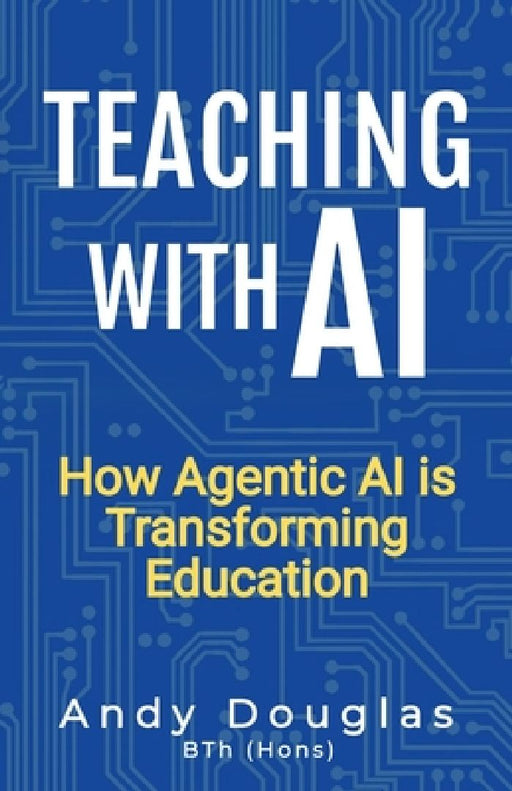 Teaching with AI: How Agentic AI is Transforming Education by Andy Douglas