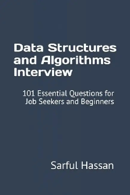 Data Structures and Algorithms Interview: 101 Essential Questions for Job Seekers and Beginners by Sarful Hassan