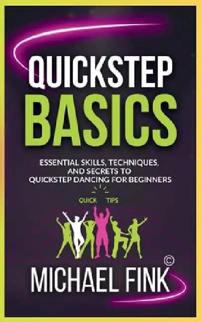 Quickstep Basics: Essential Skills, Techniques, and Secrets to Quickstep Dancing for Beginners by Michael Fink