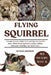 Flying Squirrel: A Comprehensive Guide To Everything You Need To Know About Flying Squirrels Feeding, Habitat, Behaviour, Handling And Much More. by Butler Johnson