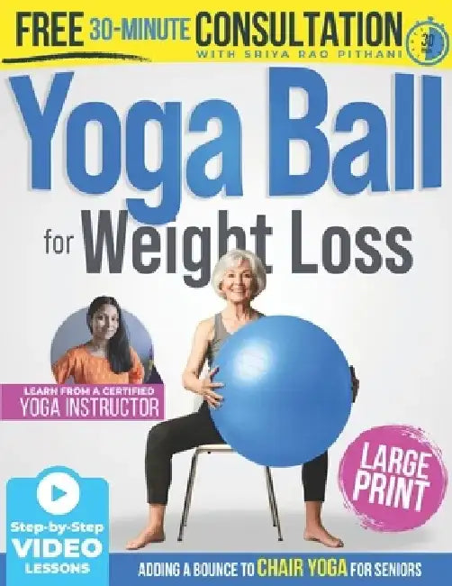 Yoga Ball for Weight Loss - Adding a Bounce to Chair Yoga for Seniors: 25 Easy & Effective Exercises to Burn Fat, Improve Balance & Feel Stronger Afte by Sriya Rao Pithani