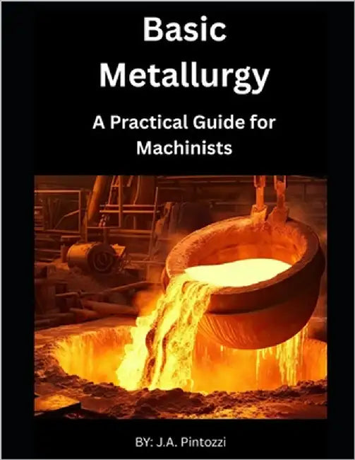 Basic Metallurgy: A Practical Guide for Machinists by Pintozzi, J. a.