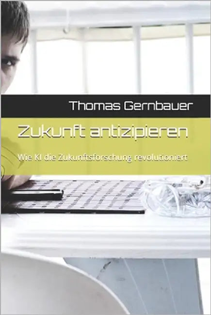 Zukunft antizipieren: Wie KI die Zukunftsforschung revolutioniert by Gernbauer, Thomas