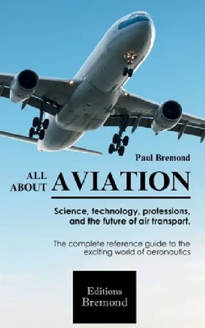 All about Aviation: Science, technology, professions, and the future of air transport. by Paul Bremond