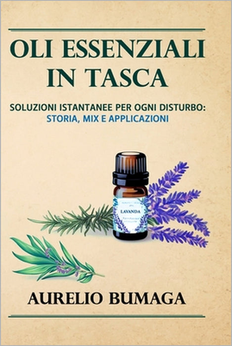 Oli Essenziali in Tasca: Soluzioni istantanee per ogni disturbo: storia, mix e applicazioni by Aurelio Bumaga