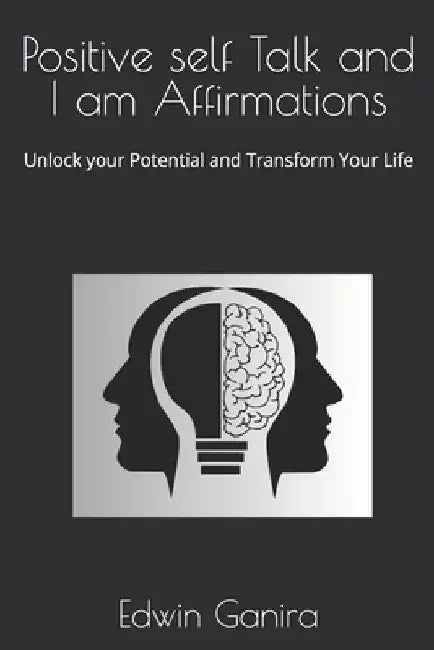 Positive self Talk and I am Affirmations: Unlock your Potential and Transform Your Life by Edwin Ganira