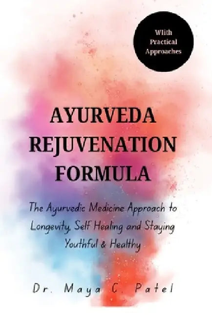 Ayurveda Rejuvenation Formula: The Ayurvedic Medicine Approach to Longevity, Self Healing and Staying Youthful & Healthy by Caldwell E. Brooks