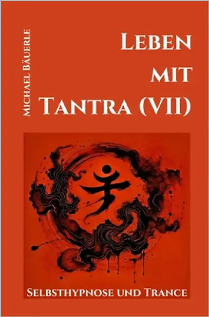 Leben mit Tantra (VII): Selbsthypnose und Trance by Bäuerle, Michael