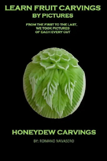 Learn Fruit Carvings by Pictures!: Honeydew Carvings by Romano Bucks Navasero