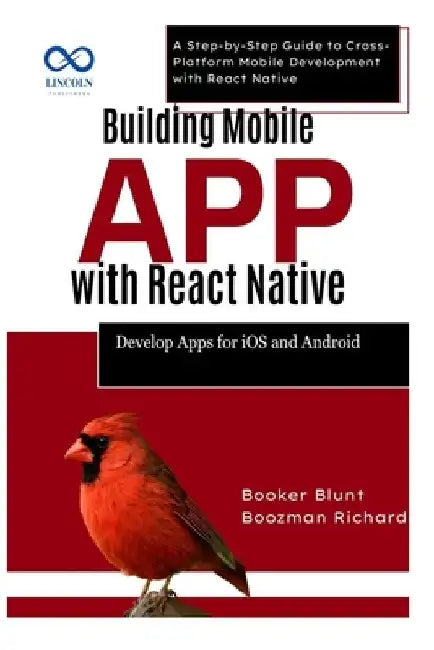 Building Mobile Apps with React Native: Develop Apps for iOS and Android: A Step-by-Step Guide to Cross-Platform Mobile Development with React Native by Booker Blunt