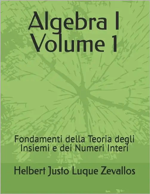 Algebra I Volume 1: Fondamenti della Teoria degli Insiemi e dei Numeri Interi by Luque Zevallos, Helbert Justo