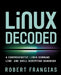 Linux Decoded: A Comprehensive Linux Command Line and Shell Scripting Handbook by Robert Frangias