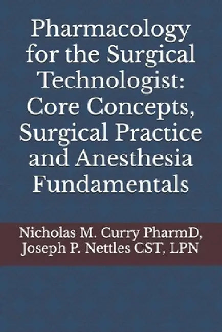 Pharmacology for the Surgical Technologist: Core Concepts, Surgical Practice and Anesthesia Fundamentals by Joseph P. Nettles