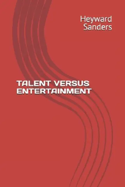 Talent Versus Entertainment by Heyward C. Sanders