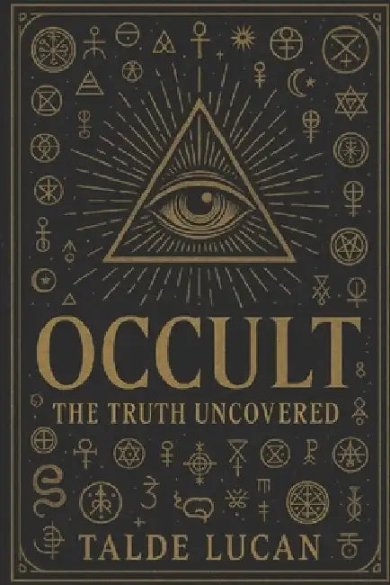 Occult: The Truth Uncovered - Hidden Symbols, Sacred Geometry, and the Secret Power They Hold by Talde Lucan