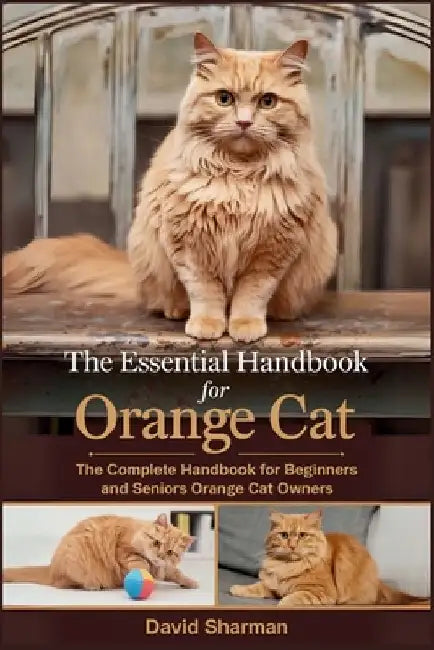 The Essential Handbook for Orange Cat: The Complete Handbook For Beginners And Seniors Orange cat owners by David Sharman