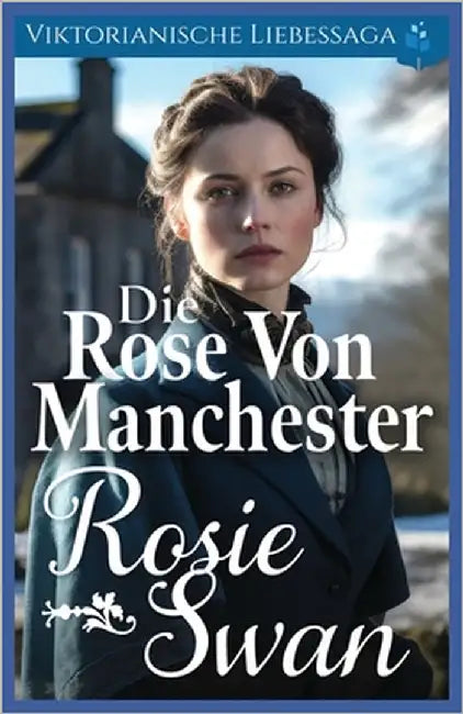 Die Rose von Manchester: Viktorianische Liebessaga by Swan, Rosie