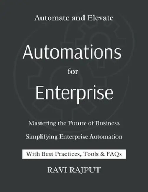 Automations for Enterprise: Mastering the Future of Business: Smart Enterprise Unlocking Automation for Growth Future-Proof Your Business with Enterpr by Ravi Rajput