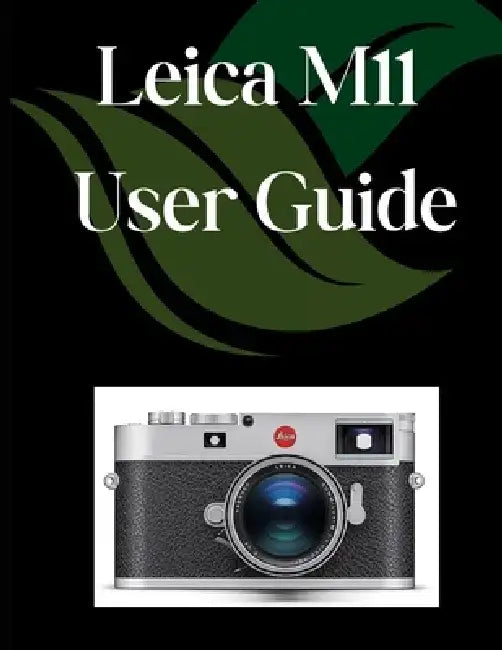 Leica M11 User Guide: A Comprehensive and Detailed Manual for Photographers and Creatives for Beginners and Seniors, Troubleshooting Tips, and Advance by Zoey Fortnite