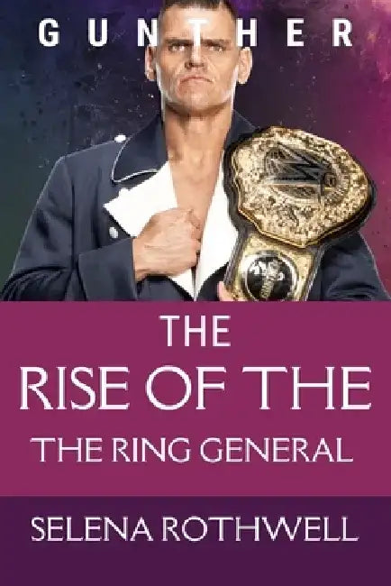 WWE Gunther: Rise of the Ring General by Selena Rothwell