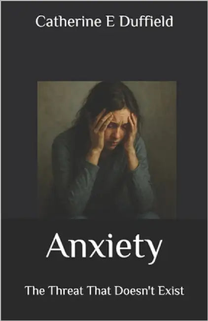 Anxiety: The Threat That Doesn't Exist by Duffield, Catherine E.
