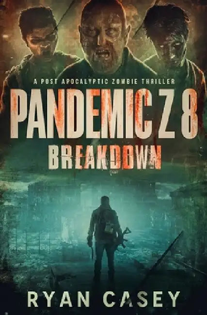 Pandemic Z 8: Breakdown: A Post Apocalyptic Zombie Thriller by Ryan Casey