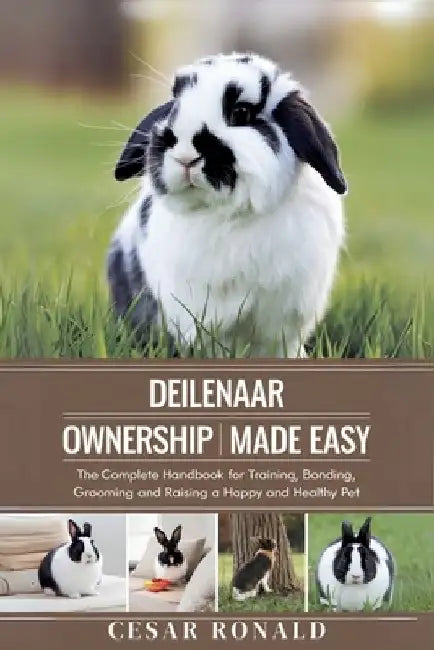 Deilenaar Rabbit Ownership Made Easy: The Complete Handbook For Training, Bonding, Grooming and Raising a Happy And Healthy Pet by Cesar Ronald