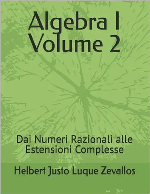 Algebra I Volume 2: Dai Numeri Razionali alle Estensioni Complesse by Luque Zevallos, Helbert Justo