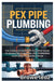 Pex Pipe Plumbing: The Complete Beginner-To-Expert Guide to Installing, Repairing, and Upgrading Your Home Plumbing System: Master Modern Plumbing wit by Crowe Leoz