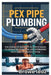 Pex Pipe Plumbing: The Complete Beginner-To-Expert Guide to Installing, Repairing, and Upgrading Your Home Plumbing System: Master Modern Plumbing wit by Crowe Leoz