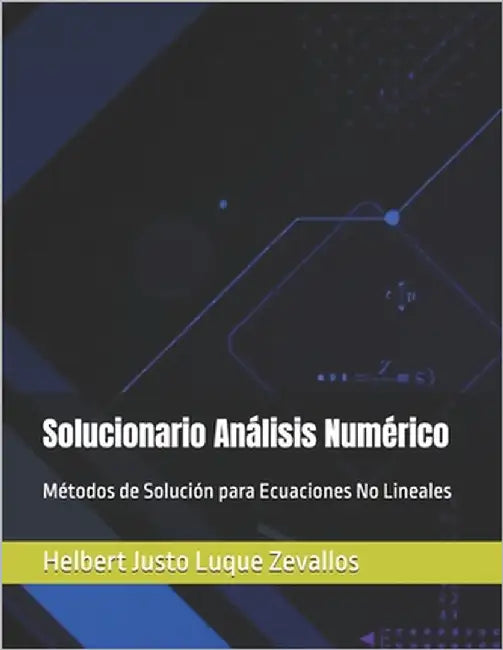 Solucionario Análisis Numérico: Métodos de Solución para Ecuaciones No Lineales by Luque Zevallos, Helbert Justo