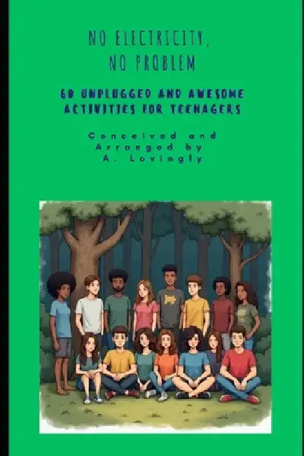 No Electricity, No Problem: 60 Unplugged and Awesome Activities for Teenagers by A. Lovingly