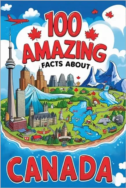 100 Amazing Facts About Canada: Mind-Blowing Fun Facts About Canada, Interesting Facts About Canada for Smart Kids, Everything Young Children's Should by D. James, Scott Scott D. James