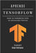 Aprende Tensorflow: Construye Modelos Reales con Aprendizaje Profundo. Desde los Fundamentos hasta las Aplicaciones Prácticas by Smart Tech Content, Studiod21